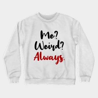 ME? WEIRD? ALWAYS! Crewneck Sweatshirt